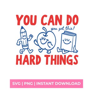 May include: A graphic design featuring the red text YOU CAN DO HARD THINGS and blue text you got this! with cartoon illustrations of a smiling pencil, an apple, and a book. Below the graphic is a pink bar with the white text SVG | PNG | INSTANT DOWNLOAD.