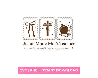 Jesus Made Me A Teacher SVG Walking In My Purpose Christian School Shirt PNG