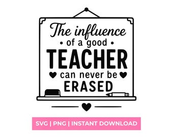 The Influence of a Good Teacher Can Never Be Erased SVG, Teacher Appreciation Shirt