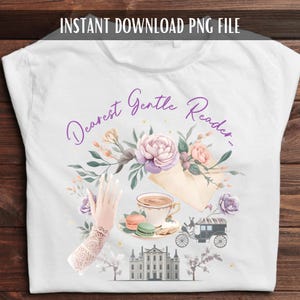 May include: White t-shirt with a watercolor design featuring flowers, a teacup, macarons, and a carriage. The text "Dearest Gentle Reader..." is written in purple script. The top also has the text "INSTANT DOWNLOAD PNG FILE".