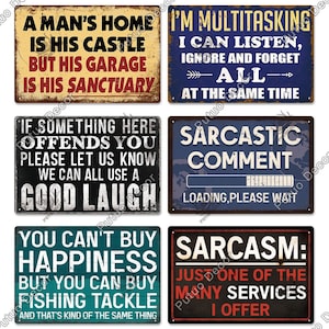 May include: Set of six vintage-style metal signs with humorous sayings. The signs feature distressed backgrounds and white lettering. The sayings include: "A man's home is his castle, but his garage is his sanctuary", "I'm multitasking, I can listen, ignore and forget all at the same time", "If something here offends you, please let us know, we can all use a good laugh", "Sarcastic comment, loading, please wait", "You can't buy happiness, but you can buy fishing tackle, and that's kind of the same thing", and "Sarcasm: Just one of the many services I offer".