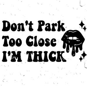 Don&#39;t Park Too Close I&#39;m Thick Vinyl Car Decal