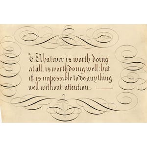 May include: A vintage-style print on aged paper featuring elegant calligraphy. The text reads, "Whatever is worth doing at all, is worth doing well: but it is impossible to do anything well without attention." Decorative flourishes frame the text.