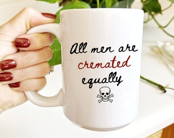 All men are cremated equally, Funny mug, snarky mug, sarcastic mug, millennial gifts, feminist gifts, gifts for friend, divorce gift