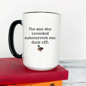 The man who invented autocorrect can duck off mug, Funny coffee mug, snarky mug, cuss word mug, coffee mug for friend, millennial humor