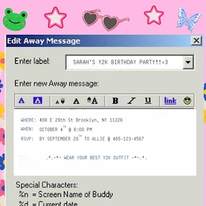 May include: A digital graphic resembling a retro computer window titled Edit Away Message. The text reads SARAH'S Y2K BIRTHDAY PARTY!!<3, with event details for October 4th at 6:00 PM in Brooklyn, NY. The border features pink stars, a frog, and a flip phone.