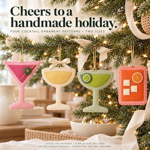May include: Four felt cocktail ornaments hanging from a Christmas tree. The text reads: Cheers to a handmade holiday. FOUR COCKTAIL ORNAMENT PATTERNS • TWO SIZES. DIGITAL PDF PATTERNS • SUPPLIES NOT INCLUDED. STYLED CONCEPT MOCKUP • PROTOTYPE, SEW TEST REQUIRED.