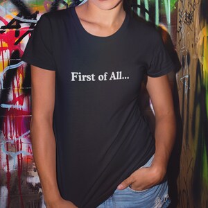 First of All T-shirt Funny Sarcastic Tees Meme Tees Funny Shirts Ironic T-shirts Cute Tees Sarcastic Women Gifts Girls With Attitude Shirts