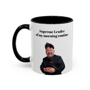 Kim Jong Un "Supreme Leader of my morning routine" Funny Coffee Mug 15oz