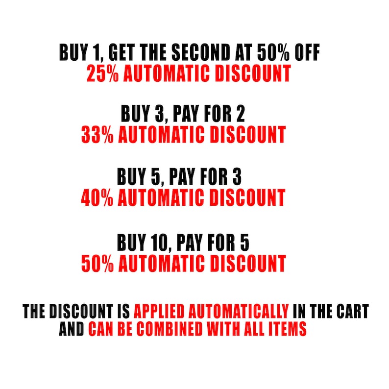 May include: Red text on a white background outlining a discount program for buying multiple items. The text reads: "BUY 1, GET THE SECOND AT 50% OFF 25% AUTOMATIC DISCOUNT", "BUY 3, PAY FOR 2 33% AUTOMATIC DISCOUNT", "BUY 5, PAY FOR 3 40% AUTOMATIC DISCOUNT", "BUY 10, PAY FOR 5 50% AUTOMATIC DISCOUNT", "THE DISCOUNT IS APPLIED AUTOMATICALLY IN THE CART AND CAN BE COMBINED WITH ALL ITEMS".
