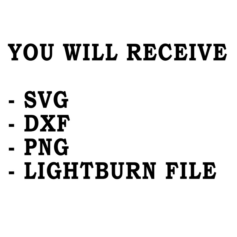 May include: Text that reads "YOU WILL RECEIVE - SVG - DXF - PNG - LIGHTBURN FILE"