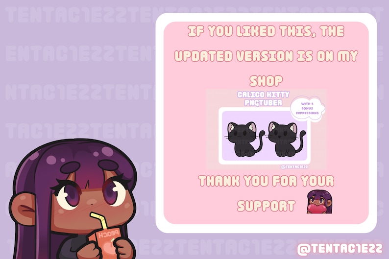May include: A digital illustration of a cartoon character with purple hair drinking from a juice box. The character is looking to the right. The background is a light purple with a repeating pattern of the text "TENTAC1E22". On the right side of the image is a pink background with the text "IF YOU LIKED THIS, THE UPDATED VERSION IS ON MY SHOP CALICO KITTY PNGTUBER WITH A BONUS EXPRESSIONS @TENTAC1E22 THANK YOU FOR YOUR SUPPORT @TENTAC1E22".