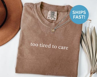 Comfort Colors® Funny Sarcastic Shirt, Too Tired To Care Shirt, Introvert Shirt, Tired Mom Shirt, Gift for Friend, Novelty Saying Shirt