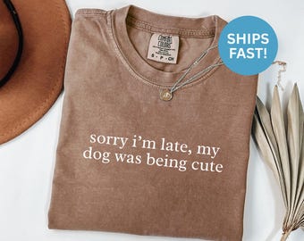 Comfort Colors® Sorry I'm Late Shirt, Cute Dog Lover Shirt, Sarcastic Dog Tee, Pet Owner Gift, Dog Mom Shirt, Funny Animal Lover Gift, Dog