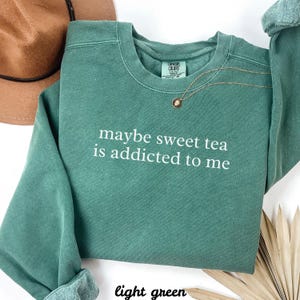 Maybe Sweet Tea Is Addicted To Me Sweatshirt, Funny Crewneck, Southern Charm Apparel, Light Green Sweatshirt, Cozy Fashion Top