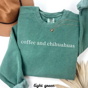Coffee and Chihuahuas Shirt, Green Sweater, Casual Dog Lover Gift, Cozy Pet Lover Sweatshirt, Unisex Animal Enthusiast Top