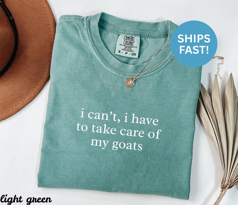Funny Goat Lover Shirt, I Can't I Have to Take Care of My Goats Shirt, Farm Life Tee, Cute Animal T-Shirt, Light Green Color, SHIPS FAST