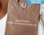 Comfort Colors® Apparently I Like Weekend Projects Shirt Funny Project Shirt Introvert Shirt Gift For DIY Enthusiast Crafting Project Tee