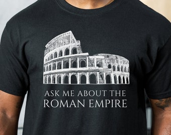 Ask Me About the Roman Empire, Roman History Shirt for Him, Gift For History Buff, Rome Italy Tshirt, Funny Mens Sweatshirt