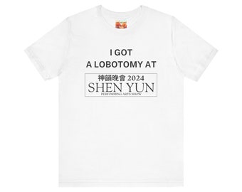 I Got a Lobotomy at Shen Yun 2024 / Dank Meme Quote Shirt Out of Pocket Humor T-shirt Funny Saying Edgy Joke Y2k Trendy Unisex Gift for Her