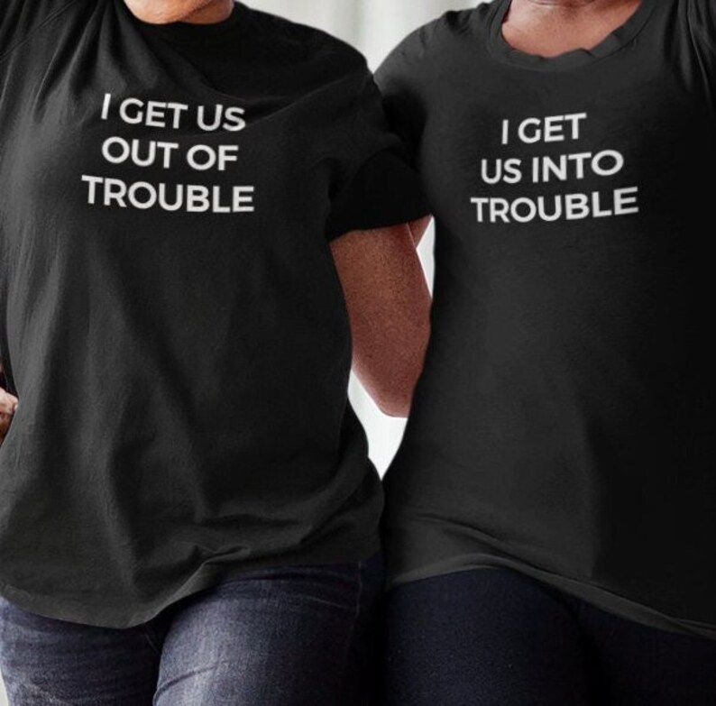 I Get Us Into Trouble And I Get Us Out of Trouble / Funny Matching Sibling Shirts Gift for Best Friends image 1