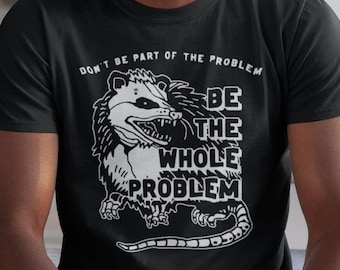 Don't Be Part of the Problem Be The Whole Problem  / Opossum Racoon Shirt Out of Pocket Humor Funny Saying Y2k Trendy Unisex Gift for Her