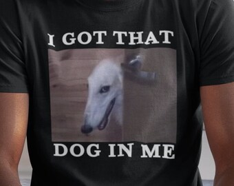 I Got That Dog in Me  / Long Nosed Dog  I'll Do It for You Dank Meme Quote Shirt Out of Pocket Humor T-shirt Funny Saying Trendy Unisex Gift
