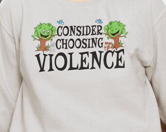 Consider Choosing Violence / Retro Laughing Tree Dank Meme Quote Out of Pocket Humor Cozy Sweatshirt Funny Saying Edgy Joke Trendy Unisex