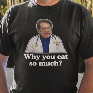 Dr Now Why You Eat So Much? / Dank Meme Quote Shirt Out of Pocket Humor T-shirt Funny Saying Edgy Joke Y2k Trendy Unisex Gift