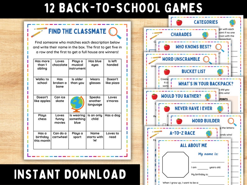 May include: A set of 12 printable back-to-school games for kids. The games include "Find the Classmate", "Charades", "Who Knows Best", "Word Unscramble", "Bucket List", "What's in Your Backpack", "Would You Rather", "Never Have I Ever", "Word Builder", "A-to-Z Race", and "All About Me".