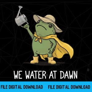 We Water At Dawn Gardening Png, Funny Frog Meme Plant Lover Png, Farmer Gift