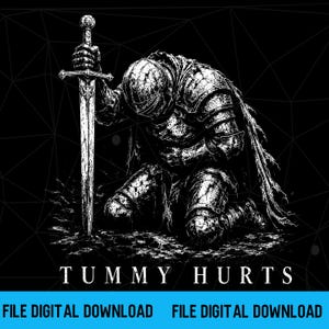 May include: A black and white graphic illustration of a knight in full plate armor kneeling and leaning on a sword. The text below the knight reads "TUMMY HURTS" in a serif font, followed by the text "FILE DIGITAL DOWNLOAD" at the bottom.