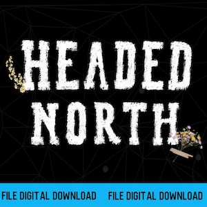 May include: A black graphic design featuring the white distressed text HEADED NORTH in two lines. The design includes small sprigs of dried yellow and pink flowers on the left and right sides. A bright blue horizontal bar at the bottom reads FILE DIGITAL DOWNLOAD.