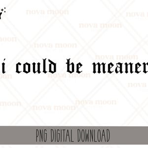 I Could Be Meaner PNG | Sublimation Design (Digital Download)