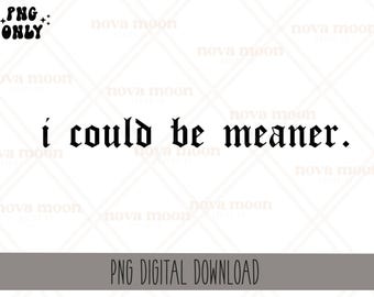 I Could Be Meaner PNG | Sublimation Design (Digital Download)