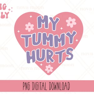 May include: A digital design featuring a pink heart with the words "MY TUMMY HURTS" in purple. The design includes small flower and star accents. Text at the top reads "PNG ONLY" and at the bottom "PNG DIGITAL DOWNLOAD".