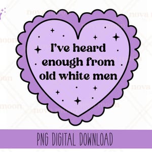 Peut inclure: Un graphique en forme de cœur violet avec une bordure festonnée et un contour noir. Le graphique présente un fond blanc avec du texte noir qui dit "J'en ai assez entendu des vieux hommes blancs".