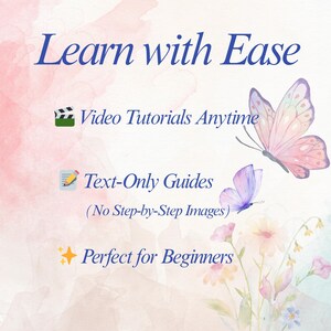 May include: An image with the text "Learn with Ease" in blue script. It also includes the text "Video Tutorials Anytime", "Text-Only Guides", and "Perfect for Beginners". Watercolor butterflies and flowers decorate the background.