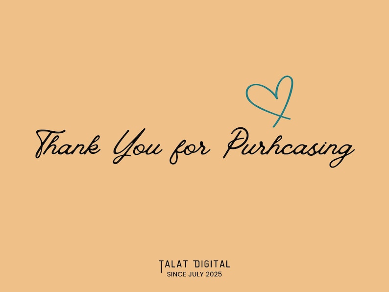 May include: A digital graphic on a peach background with the words "Thank You for Purchasing" in a cursive font. A teal heart is drawn above the word "Purchasing". The text "TALAT DIGITAL SINCE JULY 2025" is at the bottom.