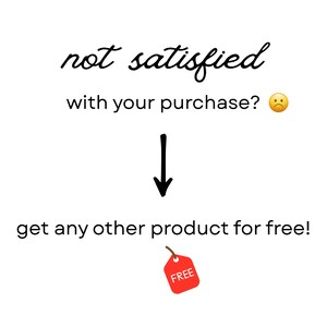May include: White background with black script text that reads "not satisfied with your purchase?" followed by a sad face emoji. A black arrow points down to the text "get any other product for free!" with a red "FREE" tag.
