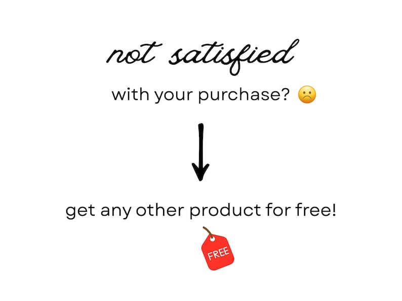 May include: White background with black script text that reads "not satisfied with your purchase?" followed by a sad face emoji. A black arrow points down to the text "get any other product for free!" with a red "FREE" tag.