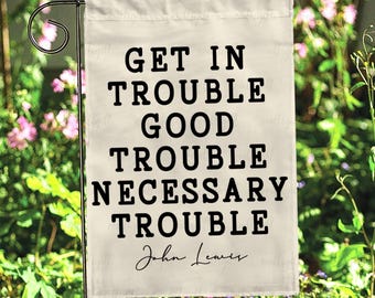 Get In Trouble Good Trouble Flag, Get In Necessary Trouble Flag, Lewis Quote Garden Flag, Civil Rights Human Rights Support Flag, VTA525