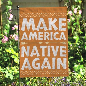 May include: Orange garden flag with a white tribal pattern border. The flag reads "Make America Native Again" in white text with a distressed look.