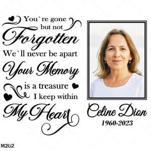 May include: Black and white memorial image with a photo of Celine Dion. The text reads "You're gone but not Forgotten. We'll never be apart. Your Memory is a treasure I keep within My Heart. Celine Dion 1960-2023."