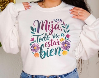 Spanish Affirmation Sweatshirt - Mija, Todo Va A Estar Bien, Latina Sweatshirt - Unisex Fit Crewneck - Cute Hispanic Heritage Christmas Gift