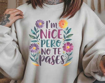 Cute Latina Sweatshirt - Funny I'm Nice Pero No Te Pases - Latina Sweatshirt - Unisex Crewneck - Sarcastic Hispanic Gift - Gift for Latinx