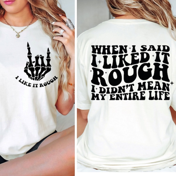 When I Said I Liked It Rough I Didn't Mean My Entire Life Png, Sarcasm Svg Cutting File, Funny Png Design, Adult Humor Png, Funny Quote Svg
