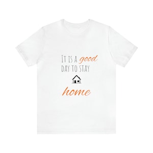 It&#39;s a good day to stay home T-Shirt, classic unisex jersey short sleeve t-shirt