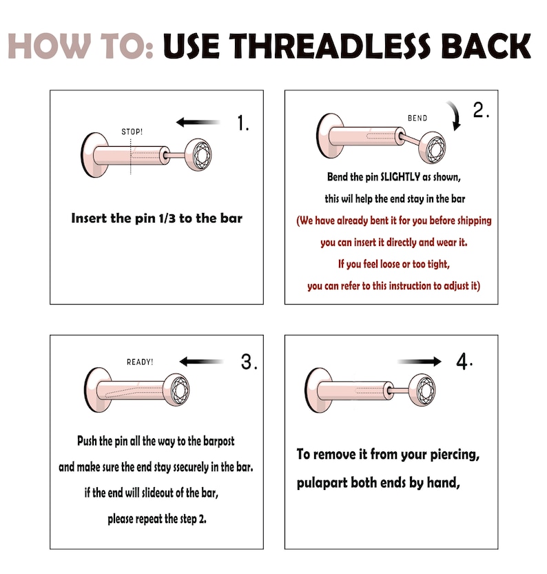May include: A four-step illustrated guide on how to use a threadless back for jewelry. The guide shows how to insert the pin, bend it slightly, push it all the way in, and remove it from the piercing.