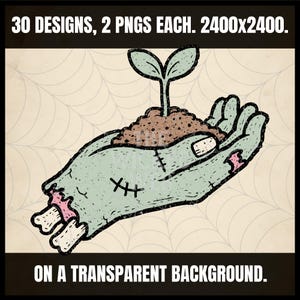 May include: A zombie hand illustration in shades of green, holding soil with a sprouting plant. The hand has stitches and exposed bone. Text at the top reads "30 DESIGNS, 2 PNGS EACH. 2400x2400." and at the bottom "ON A TRANSPARENT BACKGROUND."
